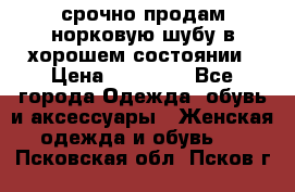 срочно продам норковую шубу в хорошем состоянии › Цена ­ 30 000 - Все города Одежда, обувь и аксессуары » Женская одежда и обувь   . Псковская обл.,Псков г.